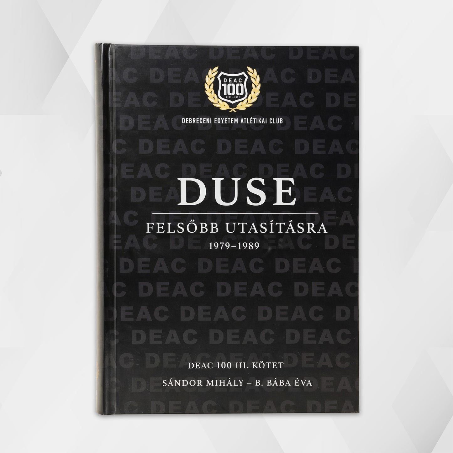 DEAC 100. III. kötet: DUSE Felsőbb utasításra 1979-1989 - Sándor Mihály - B. Bába Éva