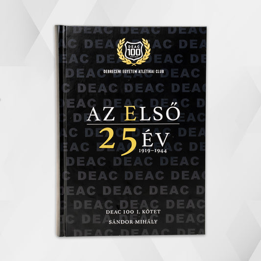 DEAC 100. Volume I: The First 25 Years 1919-1944 - Mihály Sándor